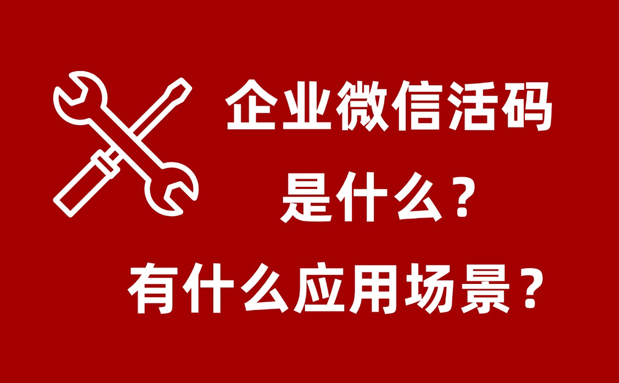 什么是企业微信渠道活码？企微活码有什么用。